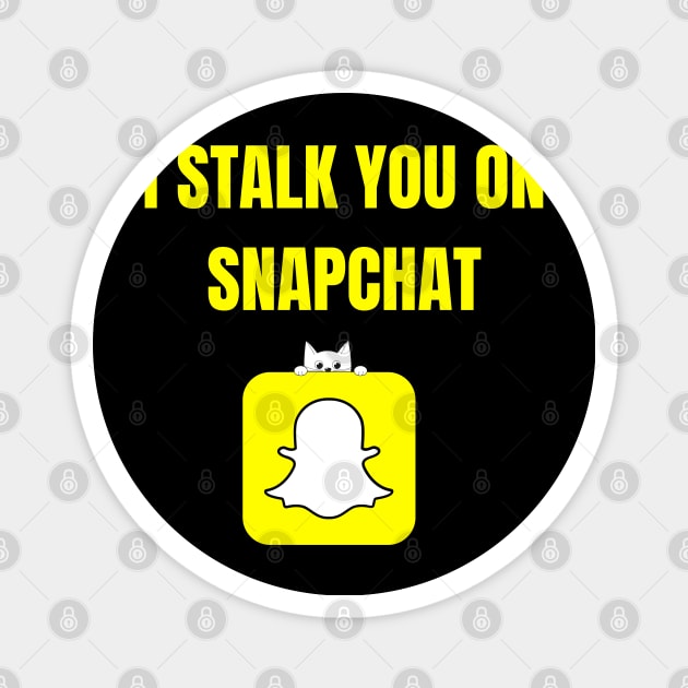 I Stalk You On SnapChat Magnet by Spatski